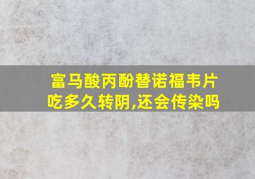 富马酸丙酚替诺福韦片吃多久转阴,还会传染吗