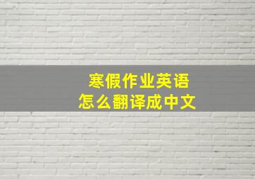 寒假作业英语怎么翻译成中文