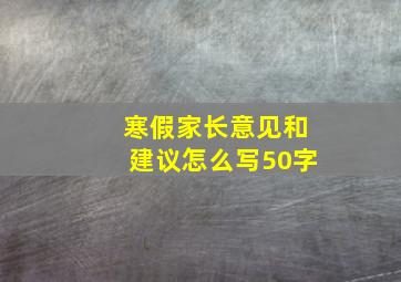 寒假家长意见和建议怎么写50字