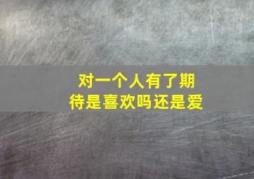 对一个人有了期待是喜欢吗还是爱