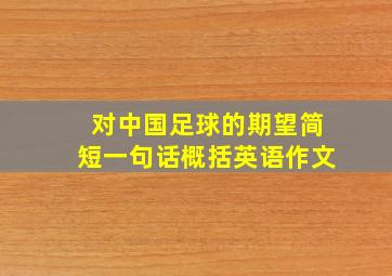 对中国足球的期望简短一句话概括英语作文