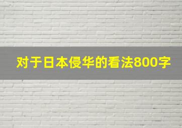 对于日本侵华的看法800字