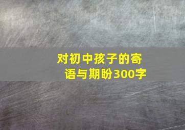 对初中孩子的寄语与期盼300字