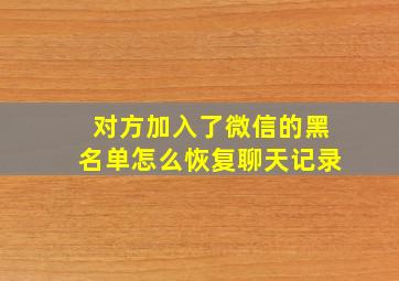 对方加入了微信的黑名单怎么恢复聊天记录