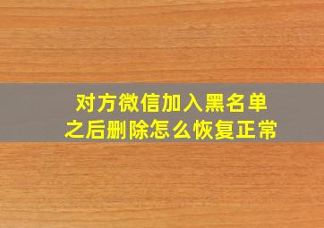 对方微信加入黑名单之后删除怎么恢复正常