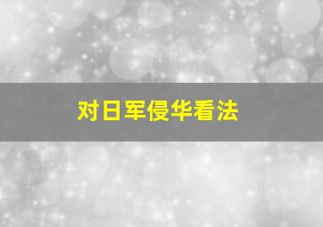 对日军侵华看法