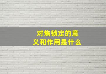 对焦锁定的意义和作用是什么