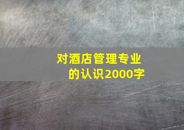 对酒店管理专业的认识2000字