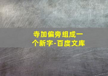 寺加偏旁组成一个新字-百度文库