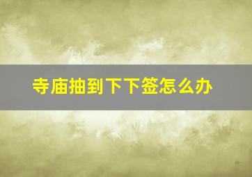 寺庙抽到下下签怎么办