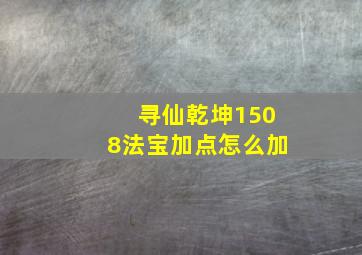 寻仙乾坤1508法宝加点怎么加