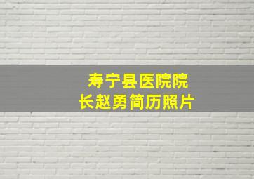 寿宁县医院院长赵勇简历照片