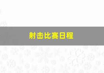 射击比赛日程