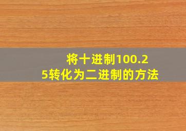 将十进制100.25转化为二进制的方法