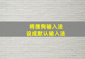 将搜狗输入法设成默认输入法