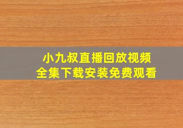 小九叔直播回放视频全集下载安装免费观看