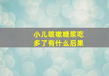 小儿咳嗽糖浆吃多了有什么后果