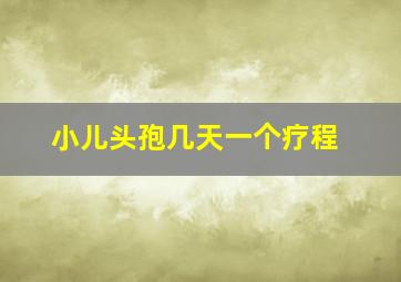 小儿头孢几天一个疗程