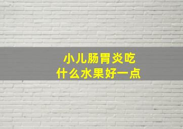 小儿肠胃炎吃什么水果好一点