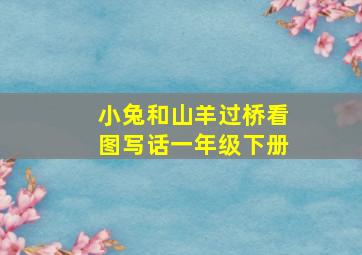 小兔和山羊过桥看图写话一年级下册