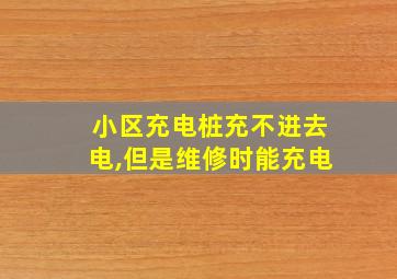 小区充电桩充不进去电,但是维修时能充电