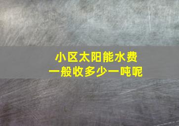 小区太阳能水费一般收多少一吨呢