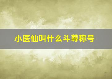 小医仙叫什么斗尊称号