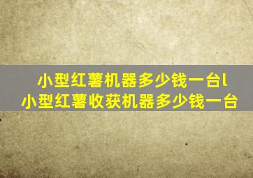 小型红薯机器多少钱一台l小型红薯收获机器多少钱一台