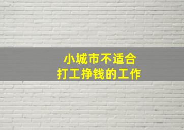 小城市不适合打工挣钱的工作