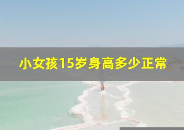 小女孩15岁身高多少正常