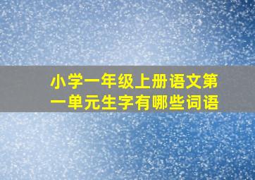 小学一年级上册语文第一单元生字有哪些词语