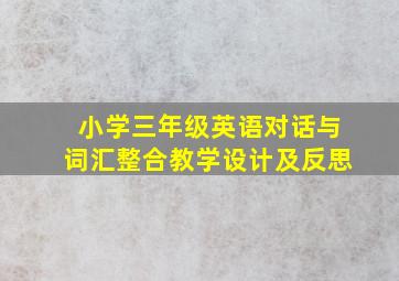 小学三年级英语对话与词汇整合教学设计及反思