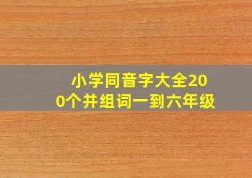 小学同音字大全200个并组词一到六年级