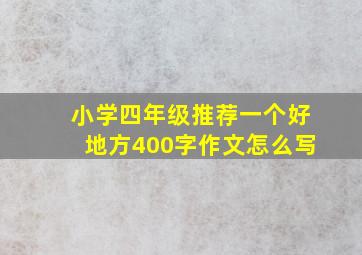 小学四年级推荐一个好地方400字作文怎么写