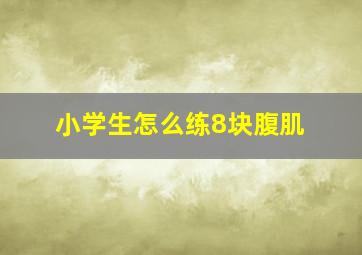 小学生怎么练8块腹肌