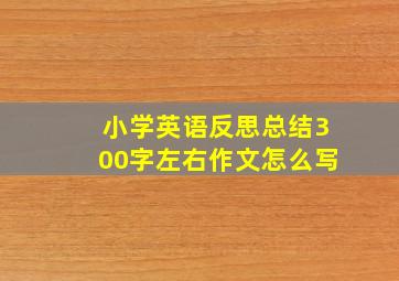 小学英语反思总结300字左右作文怎么写