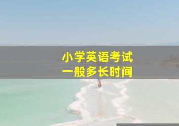 小学英语考试一般多长时间