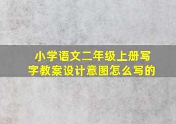 小学语文二年级上册写字教案设计意图怎么写的