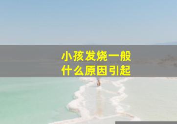 小孩发烧一般什么原因引起