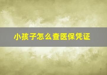 小孩子怎么查医保凭证