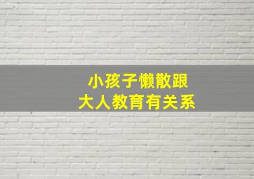 小孩子懒散跟大人教育有关系