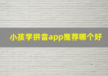 小孩学拼音app推荐哪个好