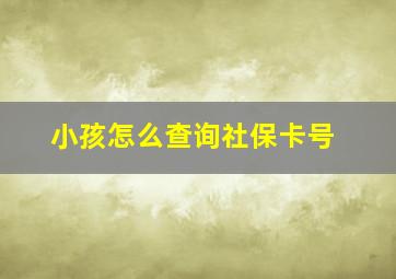 小孩怎么查询社保卡号