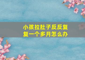 小孩拉肚子反反复复一个多月怎么办