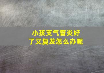 小孩支气管炎好了又复发怎么办呢