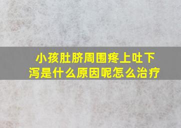 小孩肚脐周围疼上吐下泻是什么原因呢怎么治疗