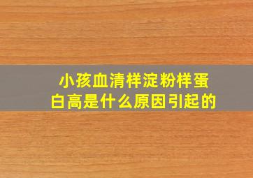 小孩血清样淀粉样蛋白高是什么原因引起的