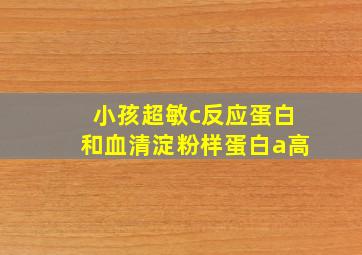 小孩超敏c反应蛋白和血清淀粉样蛋白a高