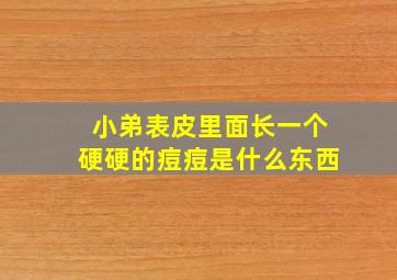 小弟表皮里面长一个硬硬的痘痘是什么东西