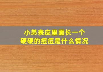 小弟表皮里面长一个硬硬的痘痘是什么情况